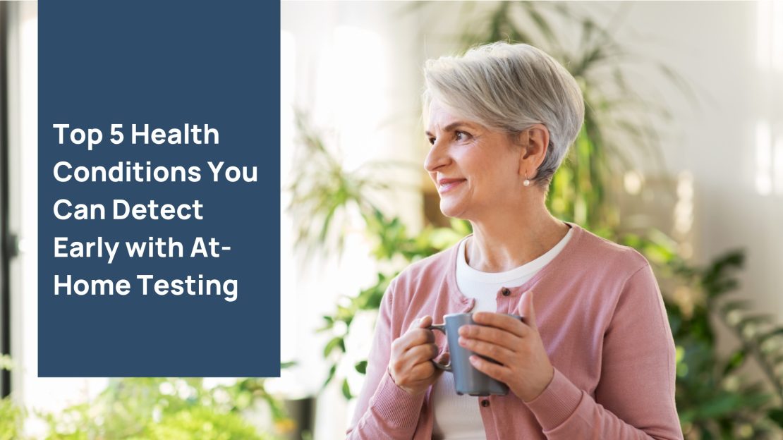 Top 5 Health Conditions You Can Detect Early with At-Home Testing