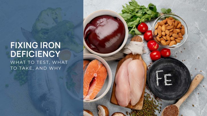 Fixing Iron Deficiency: What to Test, What to Take, and Why