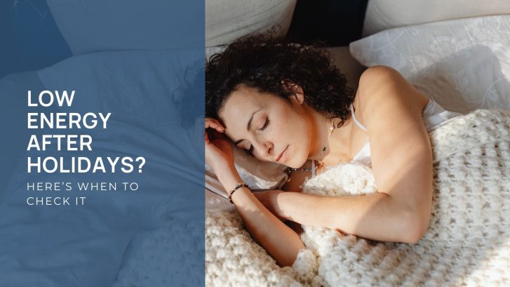 Low Energy After Holidays? Here’s When to Check It